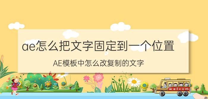 ae怎么把文字固定到一个位置 AE模板中怎么改复制的文字？